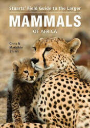 Stuarts' Field Guide to Larger Mammals of Africa - Chris Stuart, Mathilde Stuart (ISBN: 9781775842743)