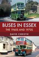Buses in Essex: The 1960s and 1970s (ISBN: 9781445677477)