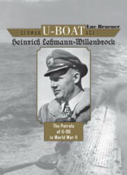 German U-Boat Ace Heinrich Lehmann-Willenbrock: The Patrols of U-96 in World War II - Luc Braeuer (ISBN: 9780764354014)