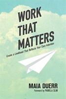 Work That Matters: Create a Livelihood That Reflects Your Core Intention (ISBN: 9781941529683)
