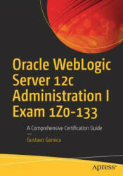 Oracle WebLogic Server 12c Administration I Exam 1Z0-133 - Gustavo Garnica (ISBN: 9781484225615)