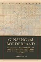 Ginseng and Borderland: Territorial Boundaries and Political Relations Between Qing China and Choson Korea 1636-1912 (ISBN: 9780520295995)
