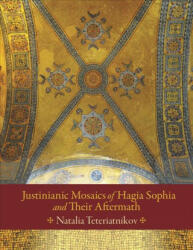 Justinianic Mosaics of Hagia Sophia and Their Aftermath - Natalia B Teteriatnikov (ISBN: 9780884024231)
