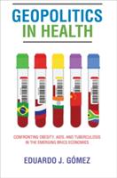 Geopolitics in Health: Confronting Obesity Aids and Tuberculosis in the Emerging Brics Economies (ISBN: 9781421423616)