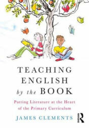 Teaching English by the Book: Putting Literature at the Heart of the Primary Curriculum (ISBN: 9781138213159)