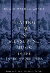 Beating Time & Measuring Music in the Early Modern Era - Roger Mathew Grant (ISBN: 9780190858469)