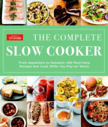 The Complete Slow Cooker: From Appetizers to Desserts - 400 Must-Have Recipes That Cook While You Play (ISBN: 9781940352787)