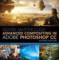 Adobe Master Class: Advanced Compositing in Adobe Photoshop CC: Bringing the Impossible to Reality -- With Bret Malley (ISBN: 9780134780108)