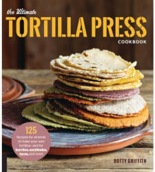Ultimate Tortilla Press Cookbook - Dotty Griffith (ISBN: 9780760354889)