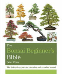 Bonsai Beginner's Bible - Peter Chan (ISBN: 9781784723699)