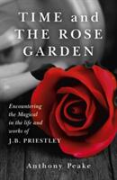 Time and the Rose Garden: Encountering the Magical in the Life and Works of J. B. Priestley (ISBN: 9781782794578)