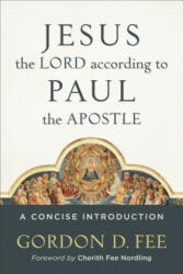 Jesus the Lord according to Paul the Apostle - A Concise Introduction - Gordon D. Fee, Cherith Nordling (ISBN: 9780801049828)
