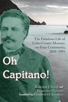 Oh Capitano! : Celso Cesare Moreno--Adventurer Cheater and Scoundrel on Four Continents (ISBN: 9780823279869)