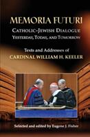 Memoria Futuri: Catholic-Jewish Dialogue Yesterday Today and Tomorrow: Texts and Addresses of Cardinal William H. Keeler (ISBN: 9780809147694)