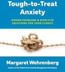 Tough-To-Treat Anxiety: Hidden Problems & Effective Solutions for Your Clients (ISBN: 9780393711028)