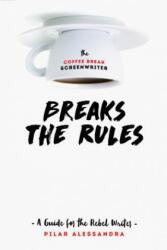 Coffee Break Screenwriter. . . Breaks the Rules - Pilar Alessandra (ISBN: 9781615932825)