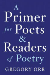 Primer for Poets and Readers of Poetry - Gregory Orr (ISBN: 9780393253924)
