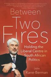 Between Two Fires: Holding the Liberal Centre in South African Politics (ISBN: 9781868427697)
