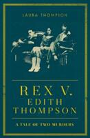 Rex v Edith Thompson - A Tale of Two Murders (ISBN: 9781784082444)