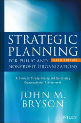 Strategic Planning for Public and Nonprofit Organizations: A Guide to Strengthening and Sustaining Organizational Achievement (ISBN: 9781119071600)