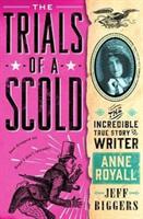 Trials of a Scold - The Incredible True Story of Writer Anne Royall (ISBN: 9781250065124)