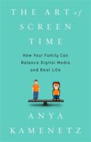 The Art of Screen Time: How Your Family Can Balance Digital Media and Real Life (ISBN: 9781610396721)