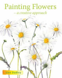Painting Flowers - Sian Dudley (ISBN: 9781785003714)