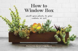 How to Window Box: Small-Space Plants to Grow Indoors or Out (ISBN: 9781524760243)