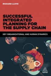 Successful Integrated Planning for the Supply Chain: Key Organizational and Human Dynamics - Richard Lloyd (ISBN: 9780749477684)