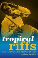 Tropical Riffs: Latin America and the Politics of Jazz (ISBN: 9780822369905)