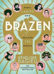 Brazen - Rebel Ladies Who Rocked The World (ISBN: 9781785039034)
