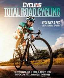 Total Road Cycling - Everything you need to know to improve your road cycling skills confidence and fitness (ISBN: 9781787390652)
