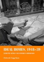 Ideal Homes 1918-39: Domestic Design and Suburban Modernism (ISBN: 9780719068850)