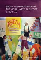 Sport and Modernism in the Visual Arts in Europe C. 1909-39 (ISBN: 9781784992507)
