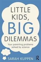 Little Kids Big Dilemmas: Your Parenting Problems Solved by Science (ISBN: 9781138857919)