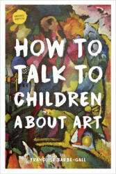 How to Talk to Children About Art - Francoise Barbe-Gall (ISBN: 9780711239302)