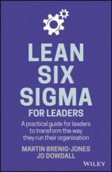 Lean Six Sigma For Leaders - A Practical Guide for Leaders to Transform the Way They Run Their Organisation - Martin Brenig-Jones (ISBN: 9781119374749)