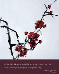 How to Read Chinese Poetry in Context: Poetic Culture from Antiquity Through the Tang (ISBN: 9780231185370)