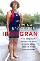 Irongran: How Keeping Fit Taught Me That Growing Older Needn't Mean Slowing Down (ISBN: 9780751571110)