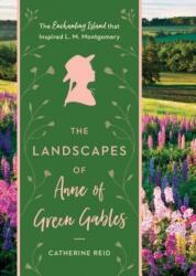 Landscapes of Anne of Green Gables - Catherine Reid, Kerry Michaels (ISBN: 9781604697896)