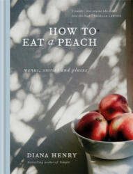 How to eat a peach - Diana Henry (ISBN: 9781784722647)