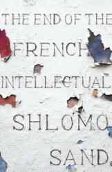 End of the French Intellectual - Shlomo Sand (ISBN: 9781786635082)