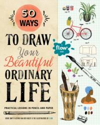 50 Ways to Draw Your Beautiful, Ordinary Life - Irene Smit, Astrid van der Hulst, Editors of Flow Magazine (ISBN: 9781523501151)