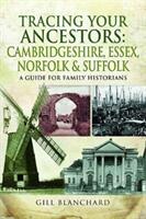 Tracing Your Ancestors: Cambridgeshire Essex Norfolk and Suffolk: A Guide for Family Historians (ISBN: 9781473859999)