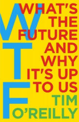 WTF? : What's the Future and Why It's Up to Us - Tim O'Reilly (ISBN: 9781847941862)