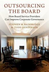 Outsourcing the Board: How Board Service Providers Can Improve Corporate Governance - Stephen M. Bainbridge, M. Todd Henderson (ISBN: 9781316645123)