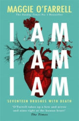 I Am, I Am, I Am: Seventeen Brushes With Death - Maggie O Farrell (ISBN: 9781472240767)
