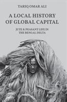 A Local History of Global Capital: Jute and Peasant Life in the Bengal Delta (ISBN: 9780691170237)