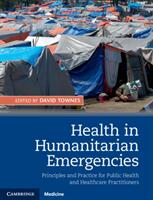 Health in Humanitarian Emergencies: Principles and Practice for Public Health and Healthcare Practitioners (ISBN: 9781107062689)