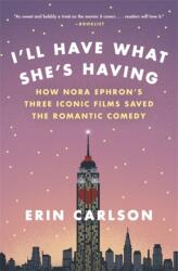 I'll Have What She's Having: How Nora Ephron's Three Iconic Films Saved the Romantic Comedy (ISBN: 9780316353892)